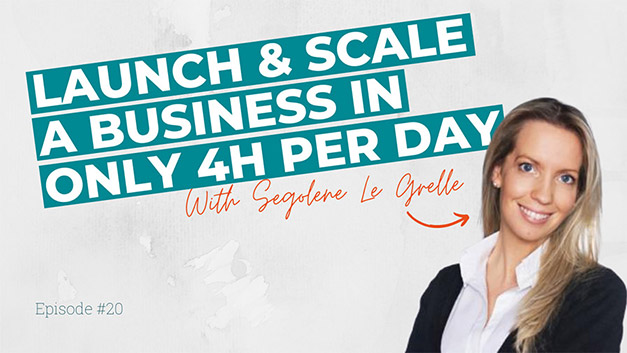 Launch & scale a business in only 4h per day with Ségolène Le Grelle