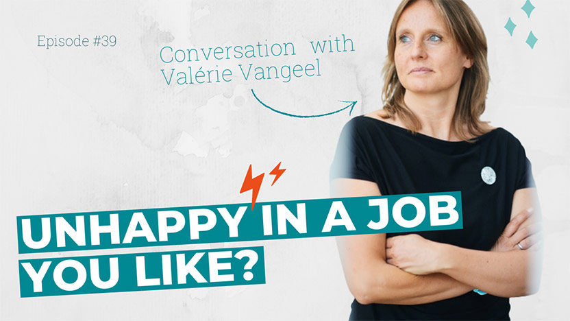 Why can you be unhappy in a job you like - An enlightening conversation with my friend and coach Valérie Van Geel