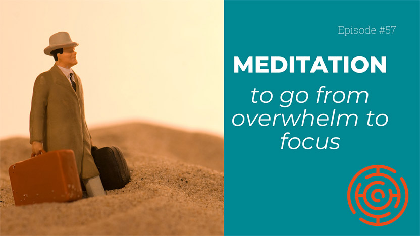 A meditation to go from overwhelm to focus