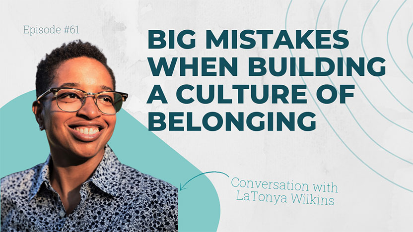 The big mistakes when building a culture of belonging - with LaTonya Wilkins