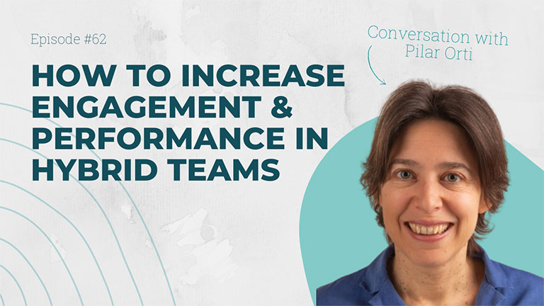 How to increase engagement & performance in hybrid teams - with Pilar Orti