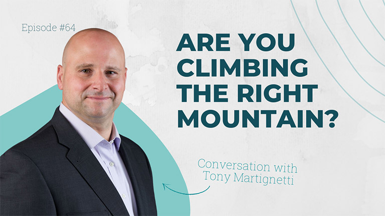 Are you climbing the right mountain? - with Tony Martignetti