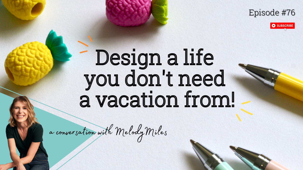 Design a life you don't need vacation from, with Mel Miles