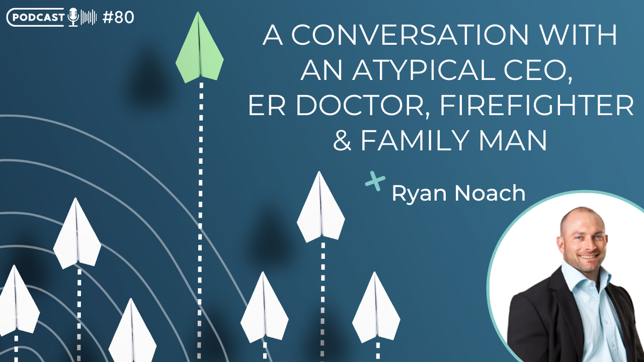 A conversation with an atypical CEO, ER doctor, firefighter and family man Ryan Noach