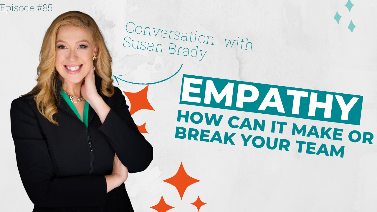 Empathy: How it Can Make or Break Your Team with Susan Brady