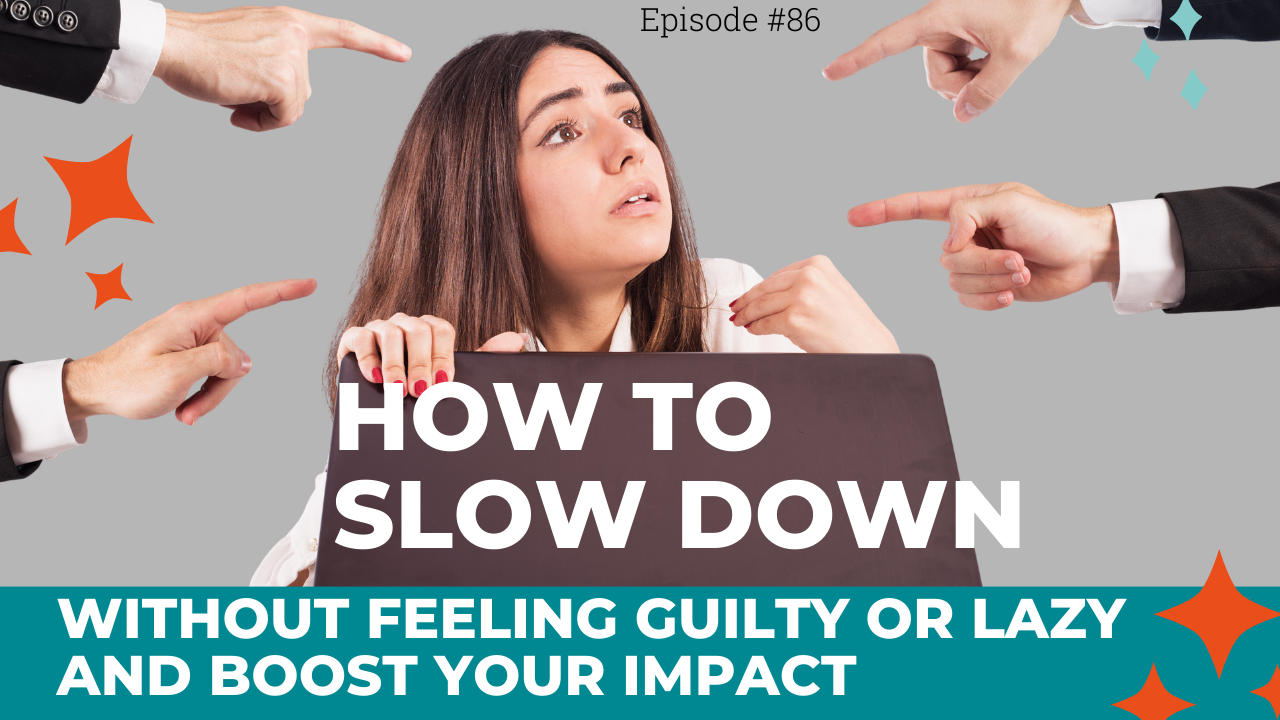 How to slow down without feeling guilty or lazy and boost your impact