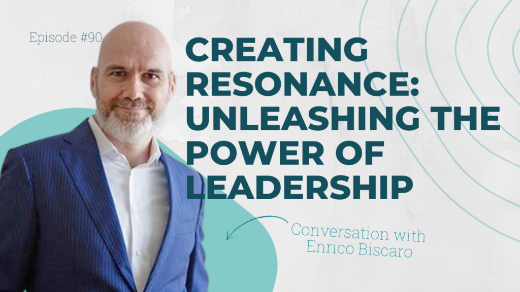 Creating Resonance: Unleashing the Power of Leadership with Enrico Biscaro