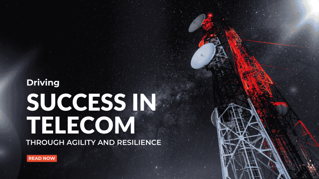 Driving Success in Telecom Through Agility and Resilience