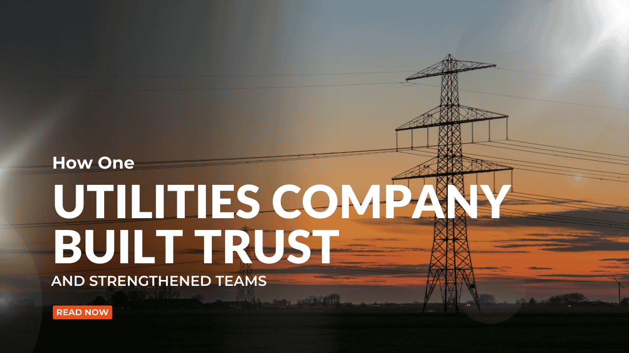 How One Utilities Company Built Trust and Strengthened Teams