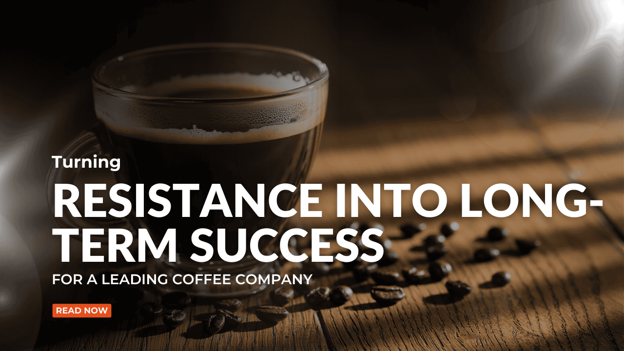 Turning Resistance Into Long-Term Success for a Leading Coffee Company